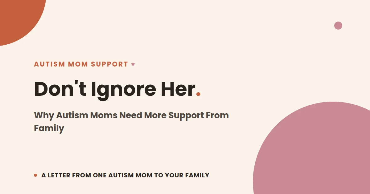 Don't Ignore Her — Why Autism Moms Need More Support From Family: a letter from one autism mom to your family