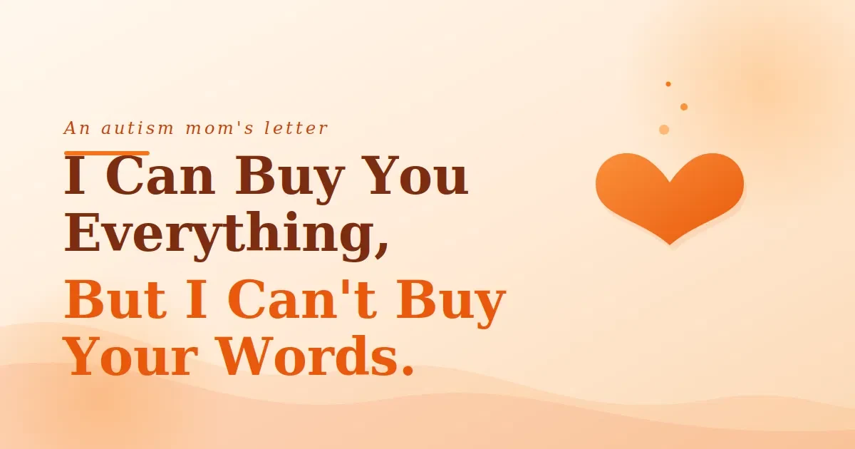 I Can Buy You Everything, But I Can't Buy Your Words — an autism mom's letter